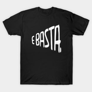 Italian Saying E Basta T-Shirt